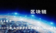 及关键词EOST空投：如何安全高效地使用tokenim钱包